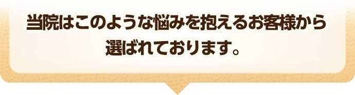 当院はこのような悩みを抱えるお客様から選ばれております。