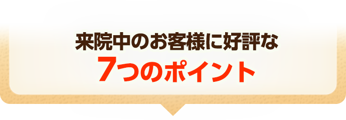 来院中のお客様に好評な7つのポイント
