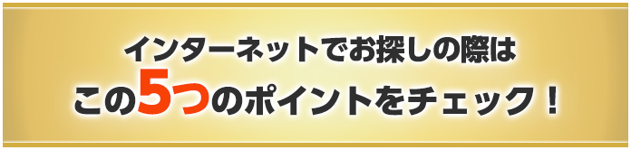 インターネットでお探しの際はこの5つのポイントをチェック！