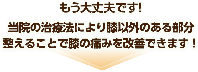 もう大丈夫です！当院の治療法により膝以外のある部分整えることで膝の痛みを改善できます！
